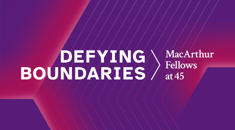 Defying Boundaries: MacArthur Fellows at 45